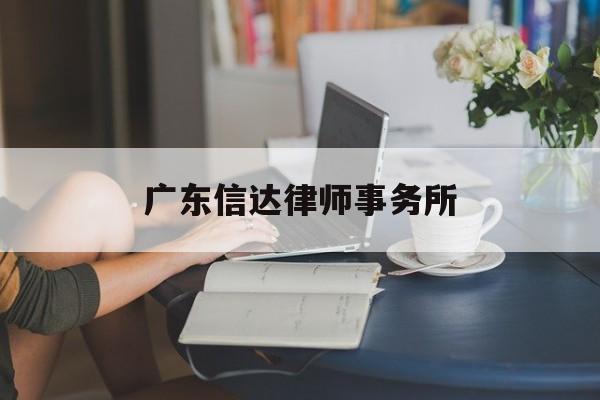 广东信达律师事务所(广东信达律师事务所排名)