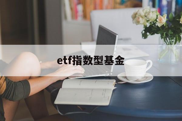 etf指数型基金(etf指数型基金2023年排行榜)