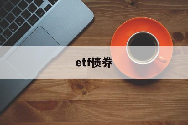 etf债券(etf债券基金利率计入净值吗)