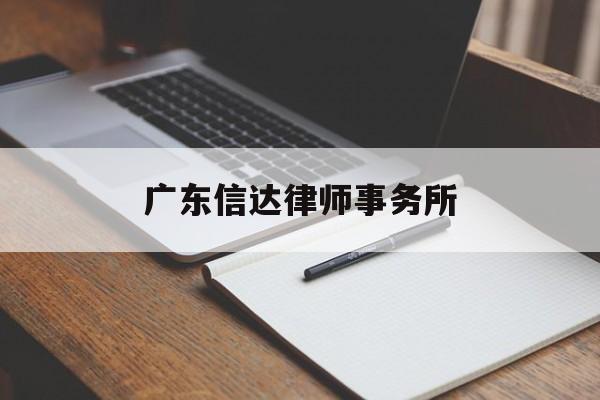 广东信达律师事务所(广东信达律师事务所是红圈吗?)