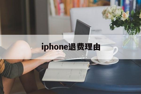 iphone退费理由(苹果退费一般申请后几小时成功?)